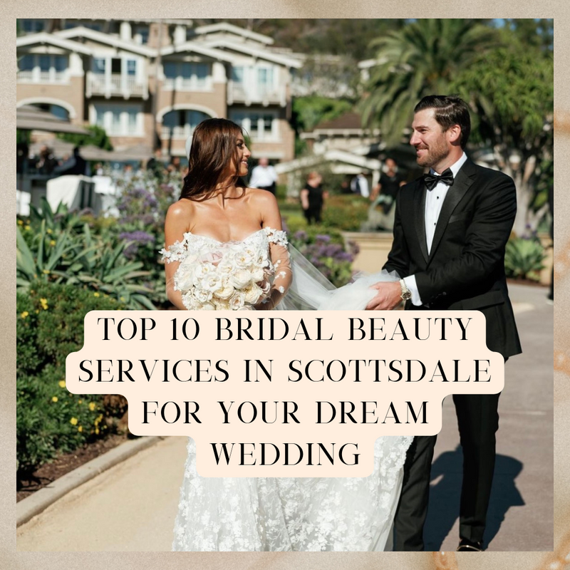 Top 10 Bridal Beauty Services in Scottsdale for Your Dream Wedding