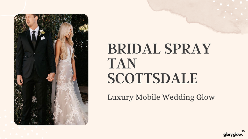 Bridal Spray Tan Scottsdale | Luxury Mobile Wedding Glow Guide for Brides