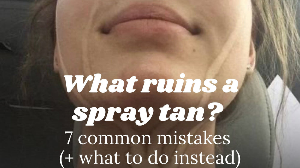 What ruins a spray tan? 7 common mistakes (+ what to do instead)