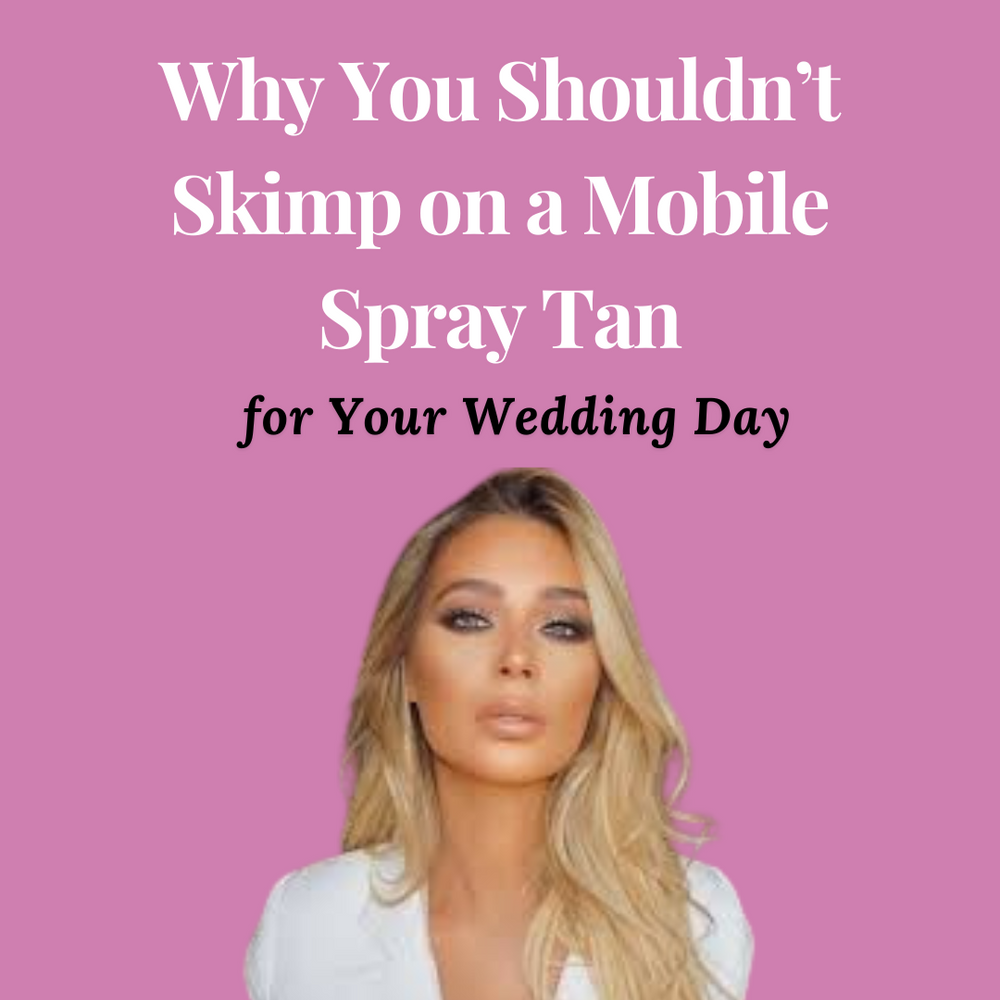Why You Shouldn’t Skimp on a Mobile Spray Tan for Your Wedding Day